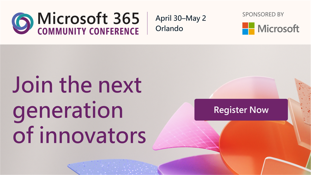 Join in: The Microsoft 365 Community Conference in Orlando, FL | April 30 - May 2, 2024 | aka.ms/M365Conf24 – Sponsored by Microsoft.